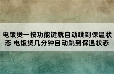 电饭煲一按功能键就自动跳到保温状态 电饭煲几分钟自动跳到保温状态